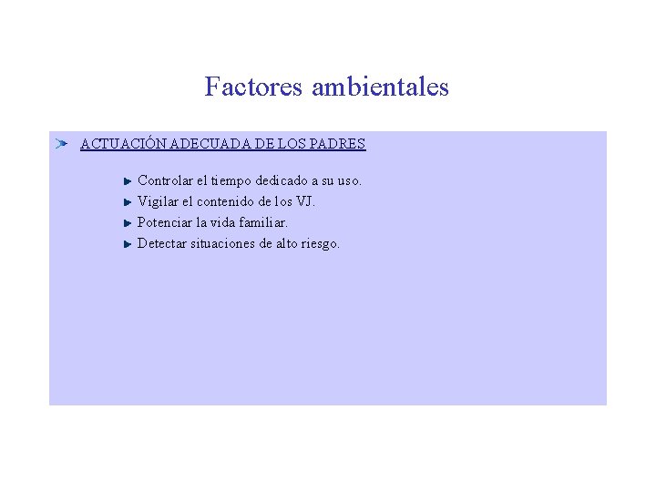 Factores ambientales ACTUACIÓN ADECUADA DE LOS PADRES Controlar el tiempo dedicado a su uso.