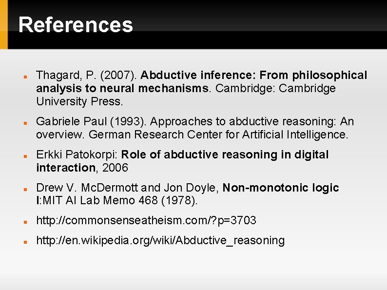 References Thagard, P. (2007). Abductive inference: From philosophical analysis to neural mechanisms. Cambridge: Cambridge