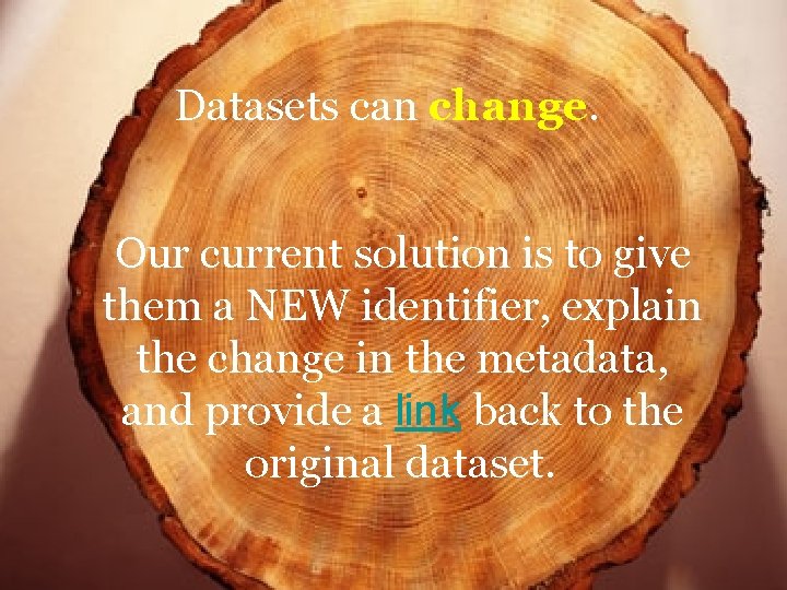 Datasets can change. Our current solution is to give them a NEW identifier, explain