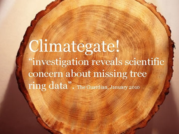 Climategate! “investigation reveals scientific concern about missing tree ring data”. The Guardian, January 2010