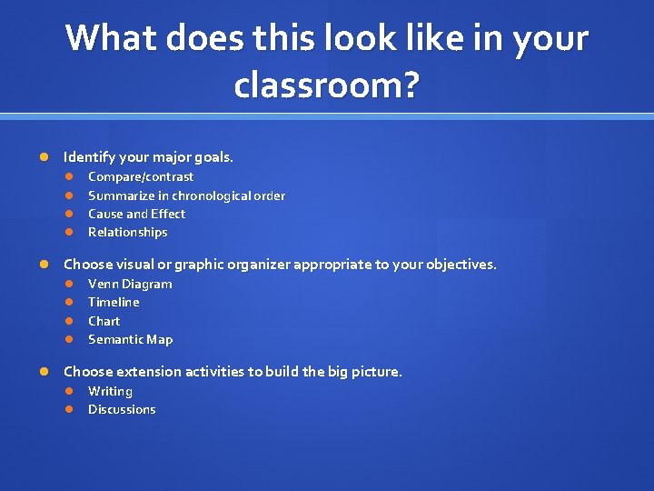 What does this look like in your classroom? Identify your major goals. Compare/contrast Summarize