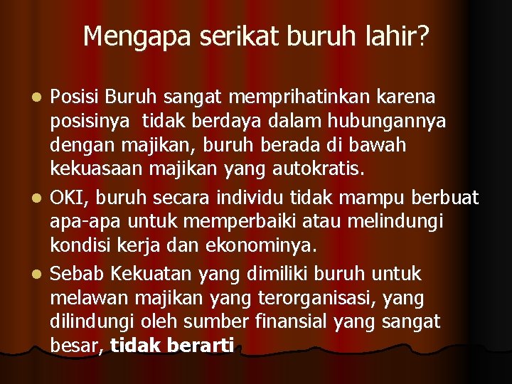 Mengapa serikat buruh lahir? Posisi Buruh sangat memprihatinkan karena posisinya tidak berdaya dalam hubungannya