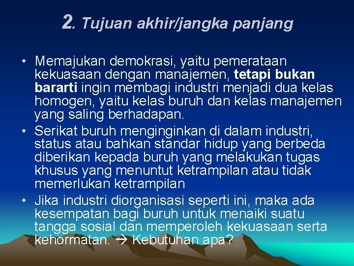 2. Tujuan akhir/jangka panjang • Memajukan demokrasi, yaitu pemerataan kekuasaan dengan manajemen, tetapi bukan