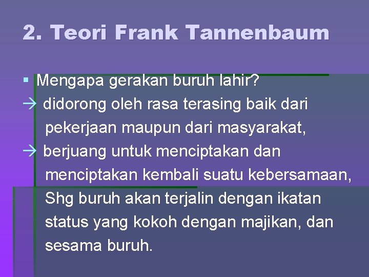 2. Teori Frank Tannenbaum § Mengapa gerakan buruh lahir? didorong oleh rasa terasing baik