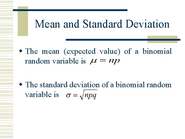 Mean and Standard Deviation w The mean (expected value) of a binomial random variable