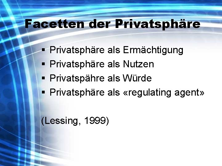 Facetten der Privatsphäre § § Privatsphäre als Ermächtigung Privatsphäre als Nutzen Privatspähre als Würde