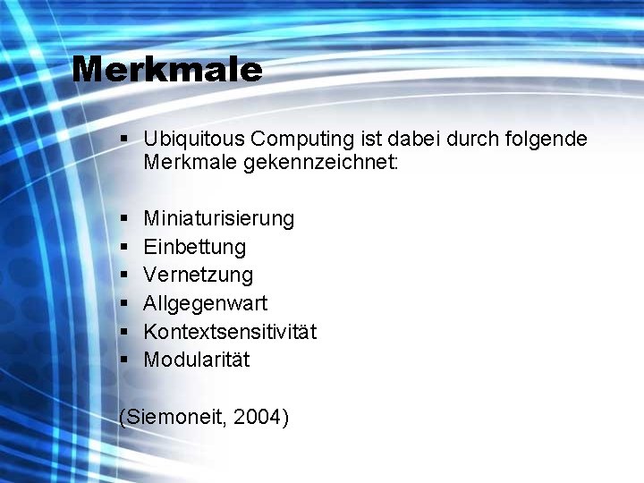 Merkmale § Ubiquitous Computing ist dabei durch folgende Merkmale gekennzeichnet: § § § Miniaturisierung