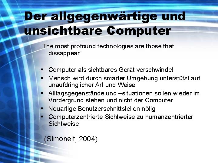 Der allgegenwärtige und unsichtbare Computer „The most profound technologies are those that dissappear“ §