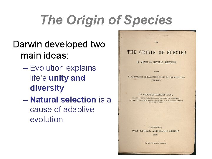 The Origin of Species Darwin developed two main ideas: – Evolution explains life’s unity
