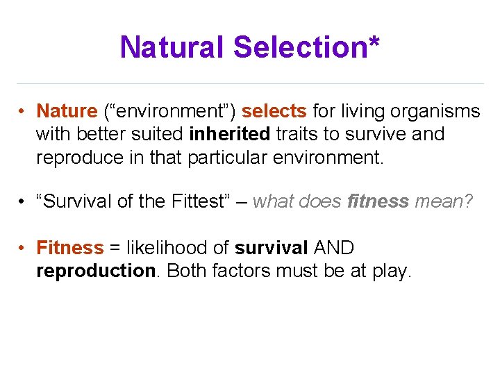 Natural Selection* • Nature (“environment”) selects for living organisms with better suited inherited traits