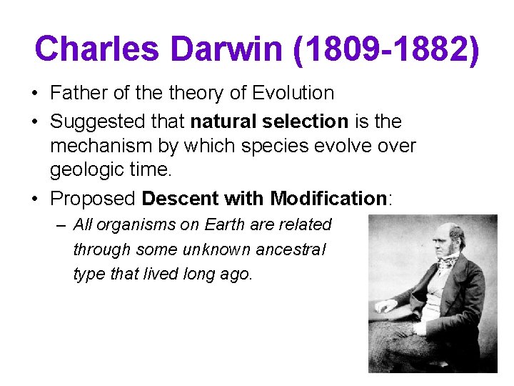 Charles Darwin (1809 -1882) • Father of theory of Evolution • Suggested that natural