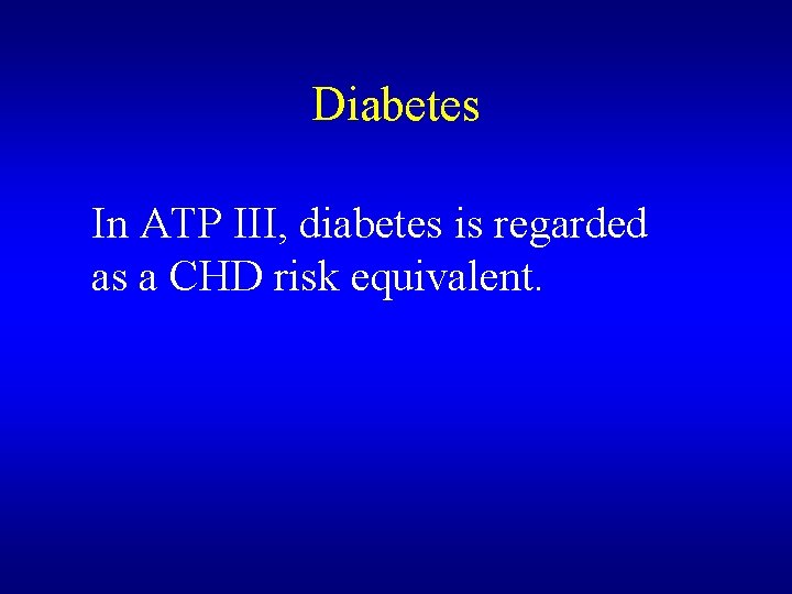 Diabetes In ATP III, diabetes is regarded as a CHD risk equivalent. 