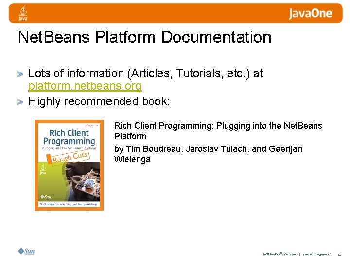Net. Beans Platform Documentation Lots of information (Articles, Tutorials, etc. ) at platform. netbeans.