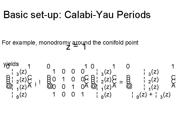 Basic set-up: Calabi-Yau Periods For example, monodromy around the conifold point z= 1 yields
