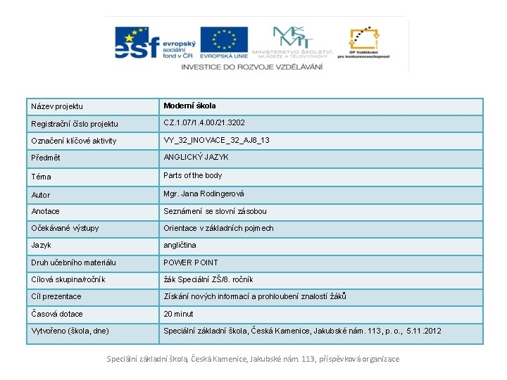 Název projektu Moderní škola Registrační číslo projektu CZ. 1. 07/1. 4. 00/21. 3202 Označení