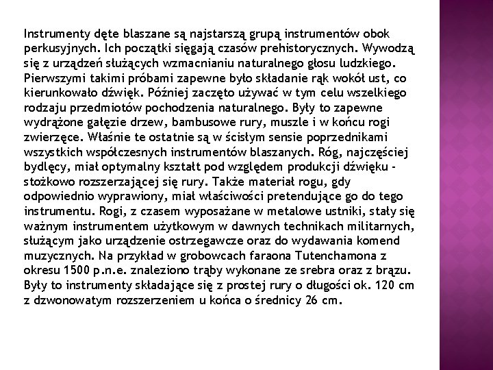 Instrumenty dęte blaszane są najstarszą grupą instrumentów obok perkusyjnych. Ich początki sięgają czasów prehistorycznych.