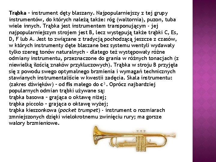 Trąbka – instrument dęty blaszany. Najpopularniejszy z tej grupy instrumentów, do których należą także: Trąbka – instrument dęty blaszany. Najpopularniejszy z tej grupy instrumentów, do których należą także: