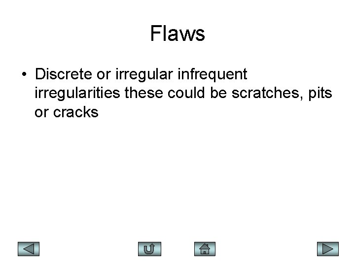 Flaws • Discrete or irregular infrequent irregularities these could be scratches, pits or cracks