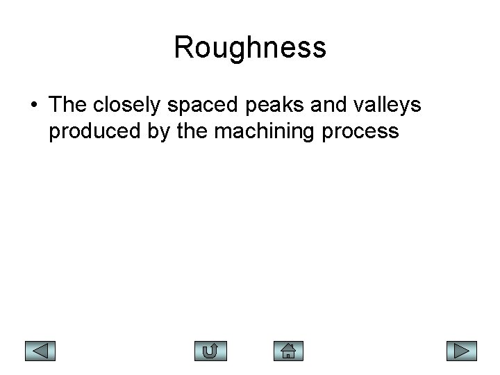 Roughness • The closely spaced peaks and valleys produced by the machining process 