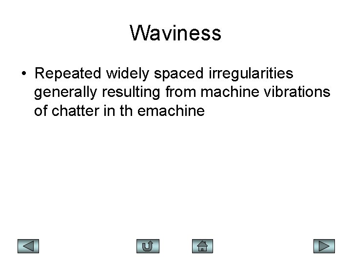 Waviness • Repeated widely spaced irregularities generally resulting from machine vibrations of chatter in