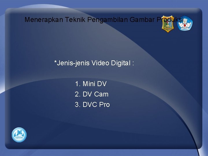 Menerapkan Teknik Pengambilan Gambar Produksi *Jenis-jenis Video Digital : 1. Mini DV 2. DV