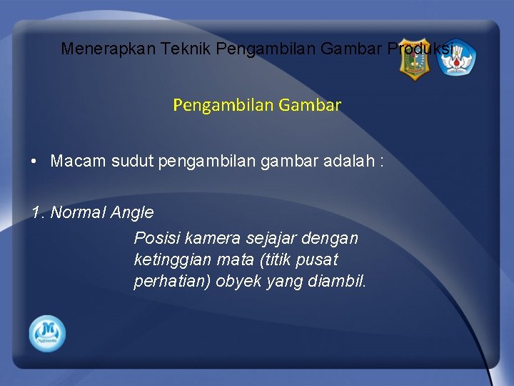 Menerapkan Teknik Pengambilan Gambar Produksi Pengambilan Gambar • Macam sudut pengambilan gambar adalah :