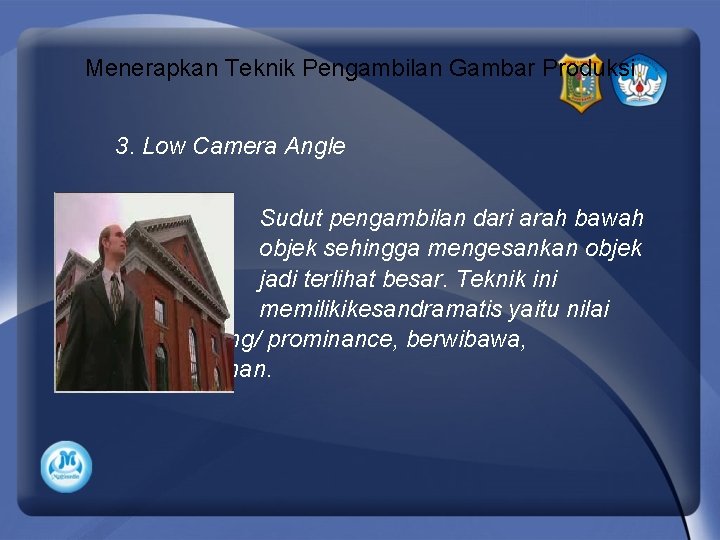 Menerapkan Teknik Pengambilan Gambar Produksi 3. Low Camera Angle Sudut pengambilan dari arah bawah