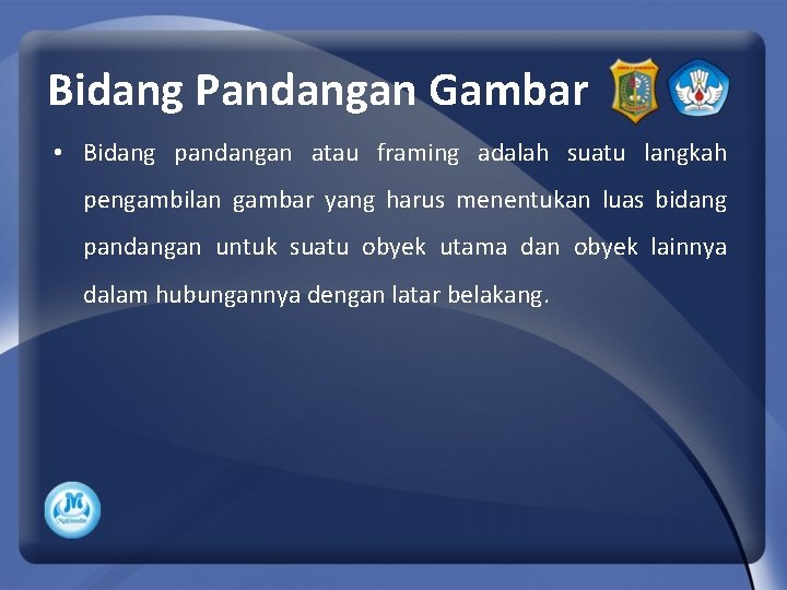 Bidang Pandangan Gambar • Bidang pandangan atau framing adalah suatu langkah pengambilan gambar yang