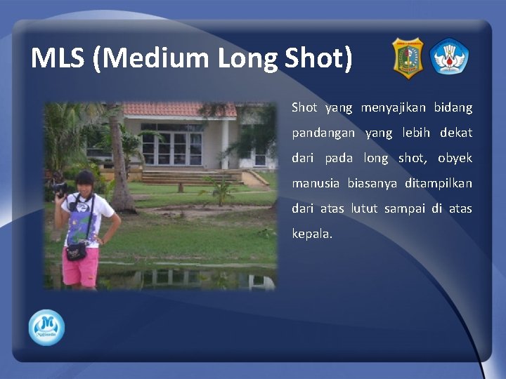 MLS (Medium Long Shot) Shot yang menyajikan bidang pandangan yang lebih dekat dari pada