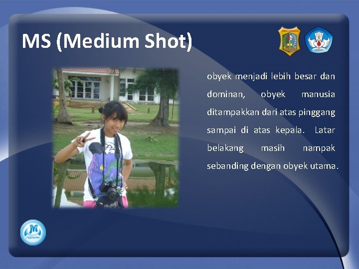 MS (Medium Shot) obyek menjadi lebih besar dan dominan, obyek manusia ditampakkan dari atas