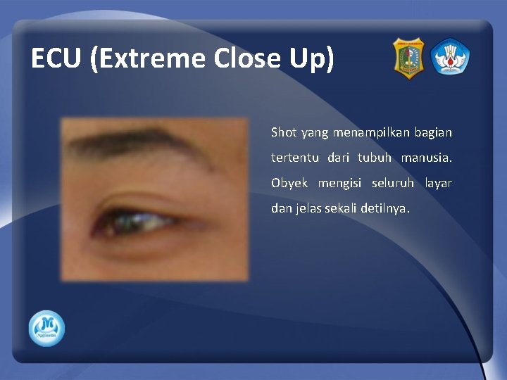 ECU (Extreme Close Up) Shot yang menampilkan bagian tertentu dari tubuh manusia. Obyek mengisi