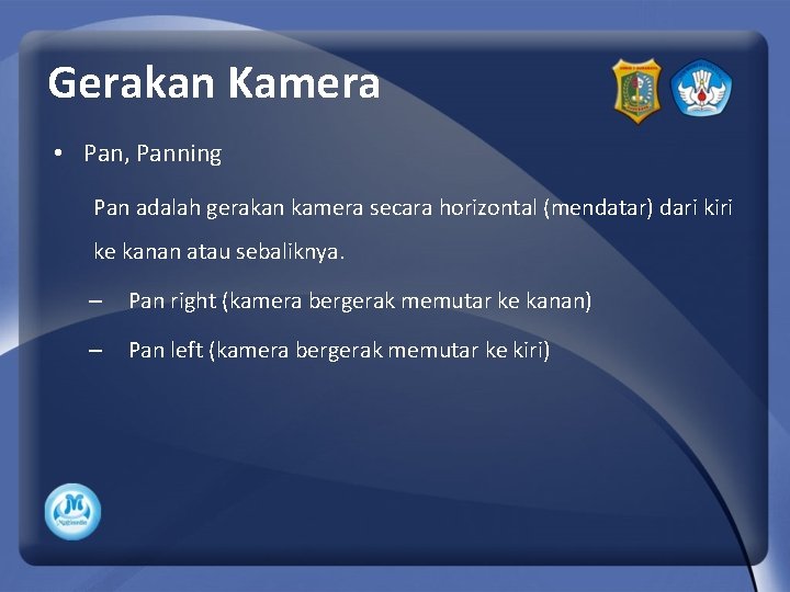 Gerakan Kamera • Pan, Panning Pan adalah gerakan kamera secara horizontal (mendatar) dari kiri