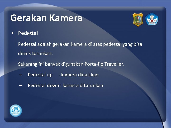 Gerakan Kamera • Pedestal adalah gerakan kamera di atas pedestal yang bisa dinaik turunkan.