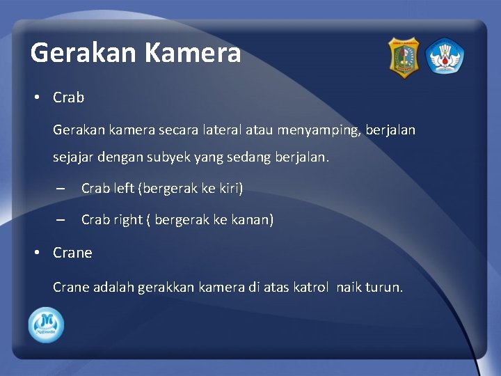 Gerakan Kamera • Crab Gerakan kamera secara lateral atau menyamping, berjalan sejajar dengan subyek