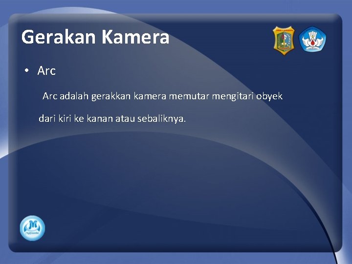 Gerakan Kamera • Arc adalah gerakkan kamera memutar mengitari obyek dari kiri ke kanan