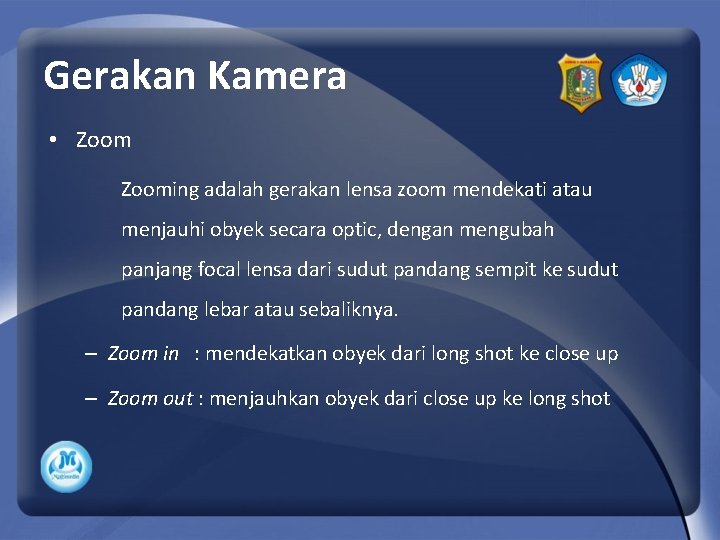 Gerakan Kamera • Zooming adalah gerakan lensa zoom mendekati atau menjauhi obyek secara optic,