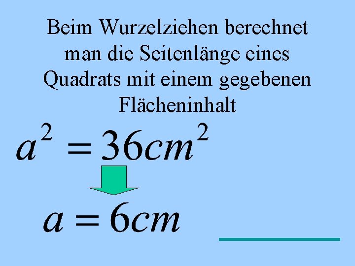 Beim Wurzelziehen berechnet man die Seitenlänge eines Quadrats mit einem gegebenen Flächeninhalt 