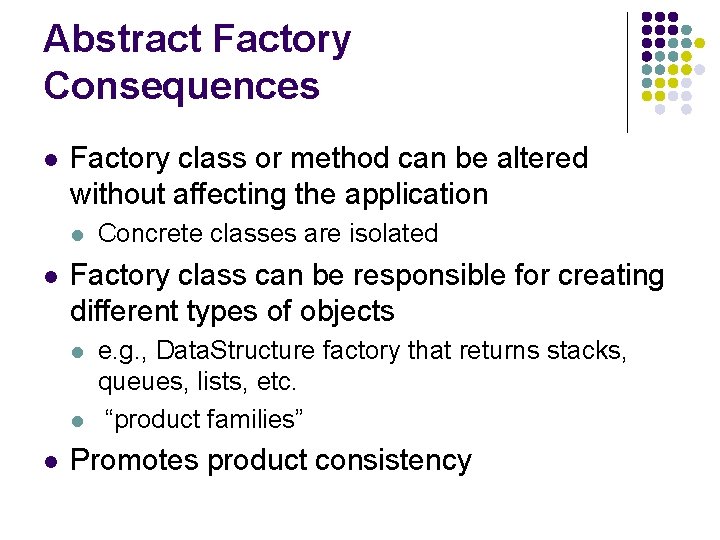 Abstract Factory Consequences l Factory class or method can be altered without affecting the