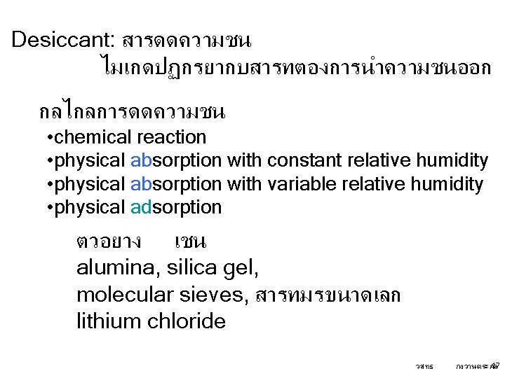 Desiccant: สารดดความชน ไมเกดปฏกรยากบสารทตองการนำความชนออก กลไกลการดดความชน • chemical reaction • physical absorption with constant relative humidity Desiccant: สารดดความชน ไมเกดปฏกรยากบสารทตองการนำความชนออก กลไกลการดดความชน • chemical reaction • physical absorption with constant relative humidity
