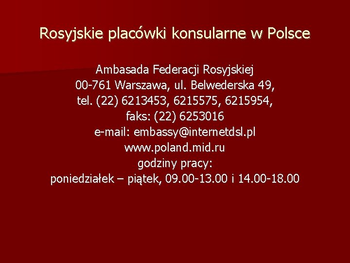 Rosyjskie placówki konsularne w Polsce Ambasada Federacji Rosyjskiej 00 -761 Warszawa, ul. Belwederska 49,