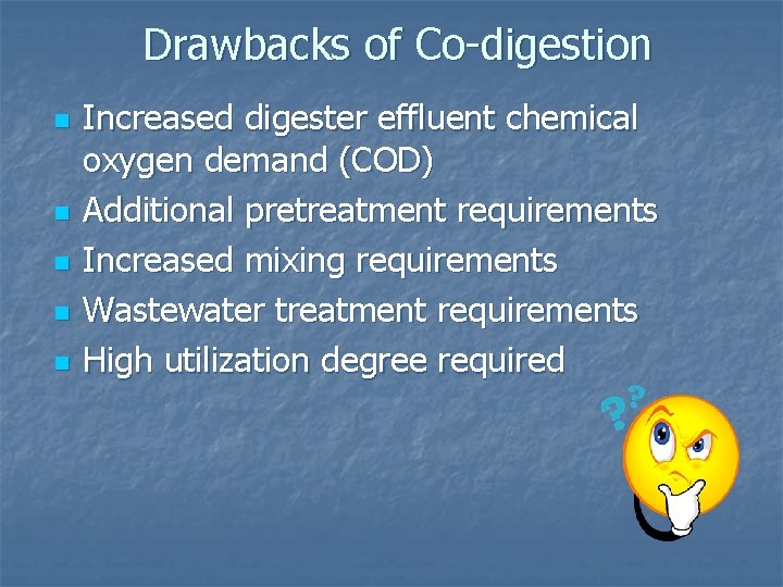 Drawbacks of Co-digestion n n Increased digester effluent chemical oxygen demand (COD) Additional pretreatment
