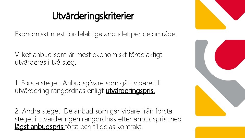 Utvärderingskriterier Ekonomiskt mest fördelaktiga anbudet per delområde. Vilket anbud som är mest ekonomiskt fördelaktigt