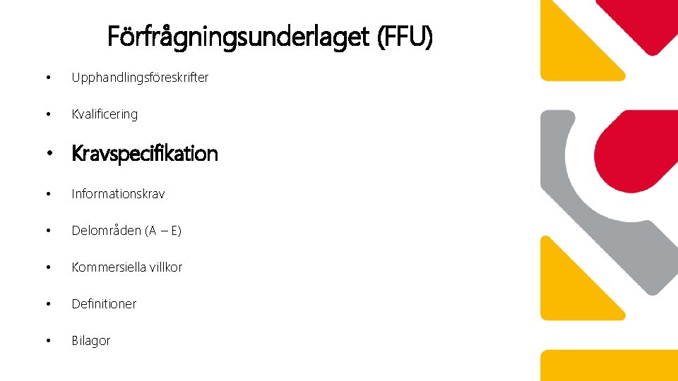 Förfrågningsunderlaget (FFU) • Upphandlingsföreskrifter • Kvalificering • Kravspecifikation • Informationskrav • Delområden (A –