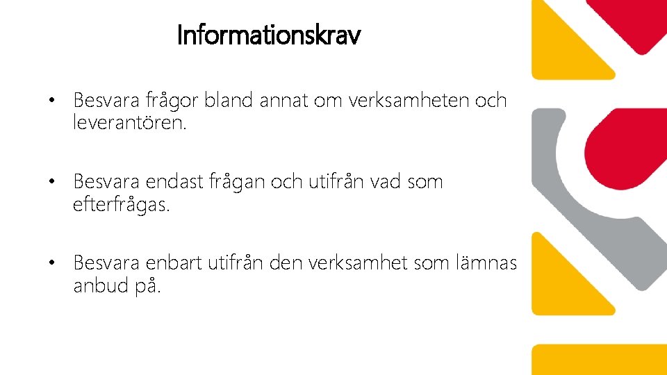 Informationskrav • Besvara frågor bland annat om verksamheten och leverantören. • Besvara endast frågan