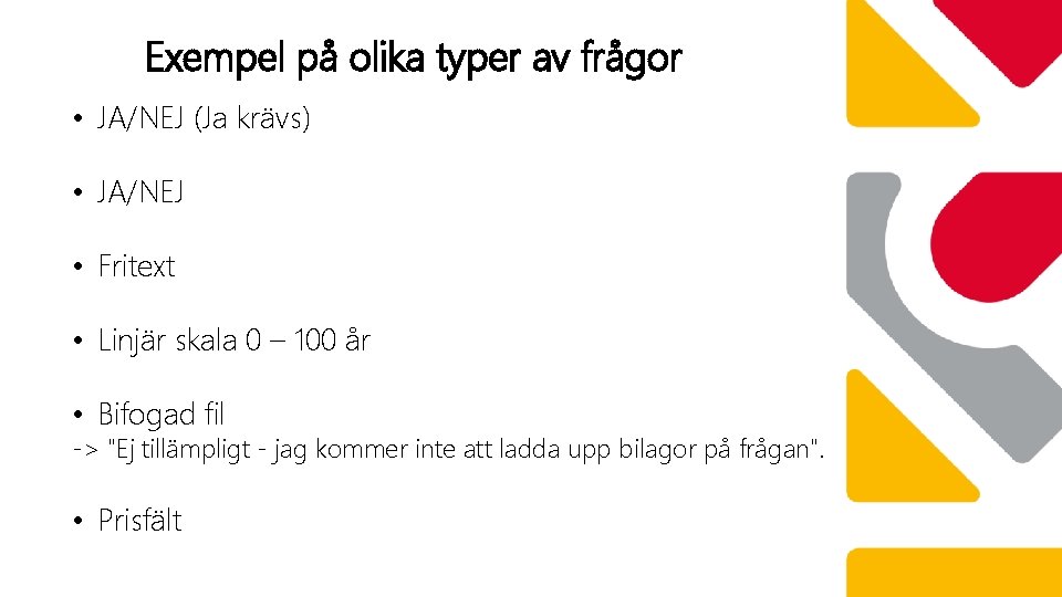 Exempel på olika typer av frågor • JA/NEJ (Ja krävs) • JA/NEJ • Fritext