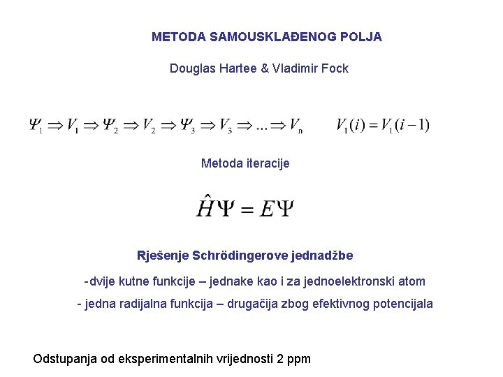 METODA SAMOUSKLAĐENOG POLJA Douglas Hartee & Vladimir Fock Metoda iteracije Rješenje Schrödingerove jednadžbe -dvije