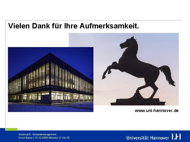 Vielen Dank für Ihre Aufmerksamkeit. www. uni-hannover. de Dezernat 3 - Gebäudemanagement Horst Bauer