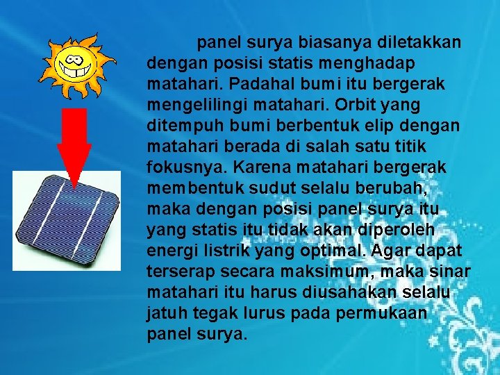 panel surya biasanya diletakkan dengan posisi statis menghadap matahari. Padahal bumi itu bergerak mengelilingi