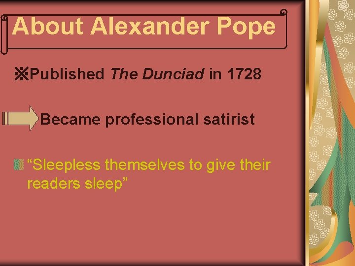 About Alexander Pope ※Published The Dunciad in 1728 Became professional satirist “Sleepless themselves to