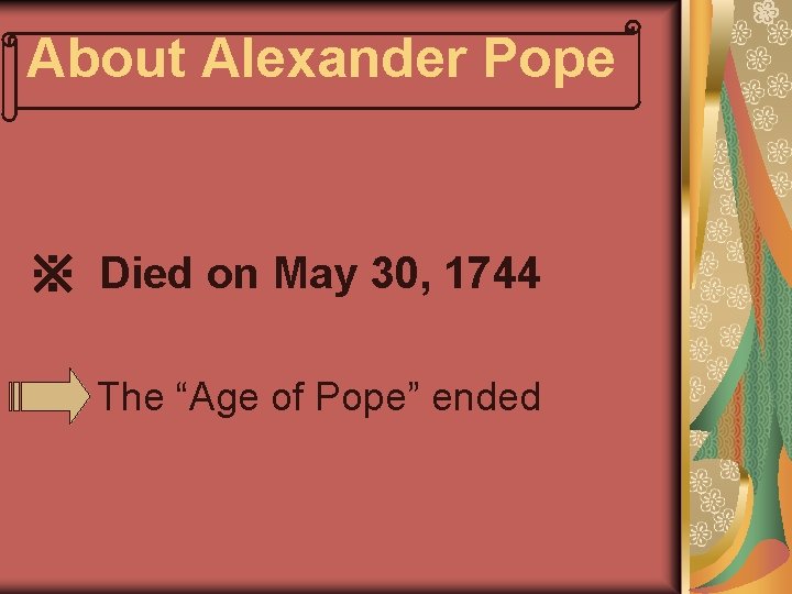 About Alexander Pope ※ Died on May 30, 1744 The “Age of Pope” ended